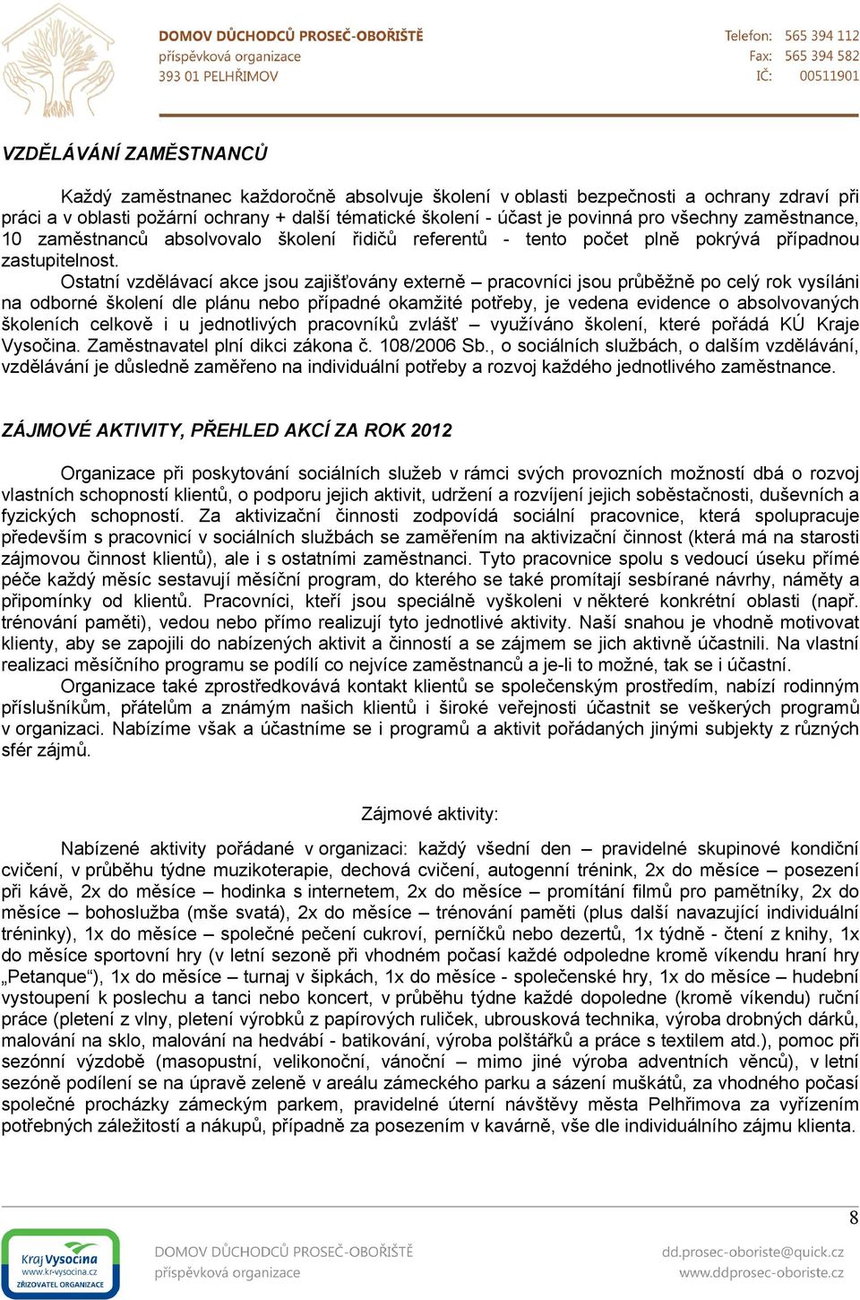 Ostatní vzdělávací akce jsou zajišťovány externě pracovníci jsou průběžně po celý rok vysíláni na odborné školení dle plánu nebo případné okamžité potřeby, je vedena evidence o absolvovaných