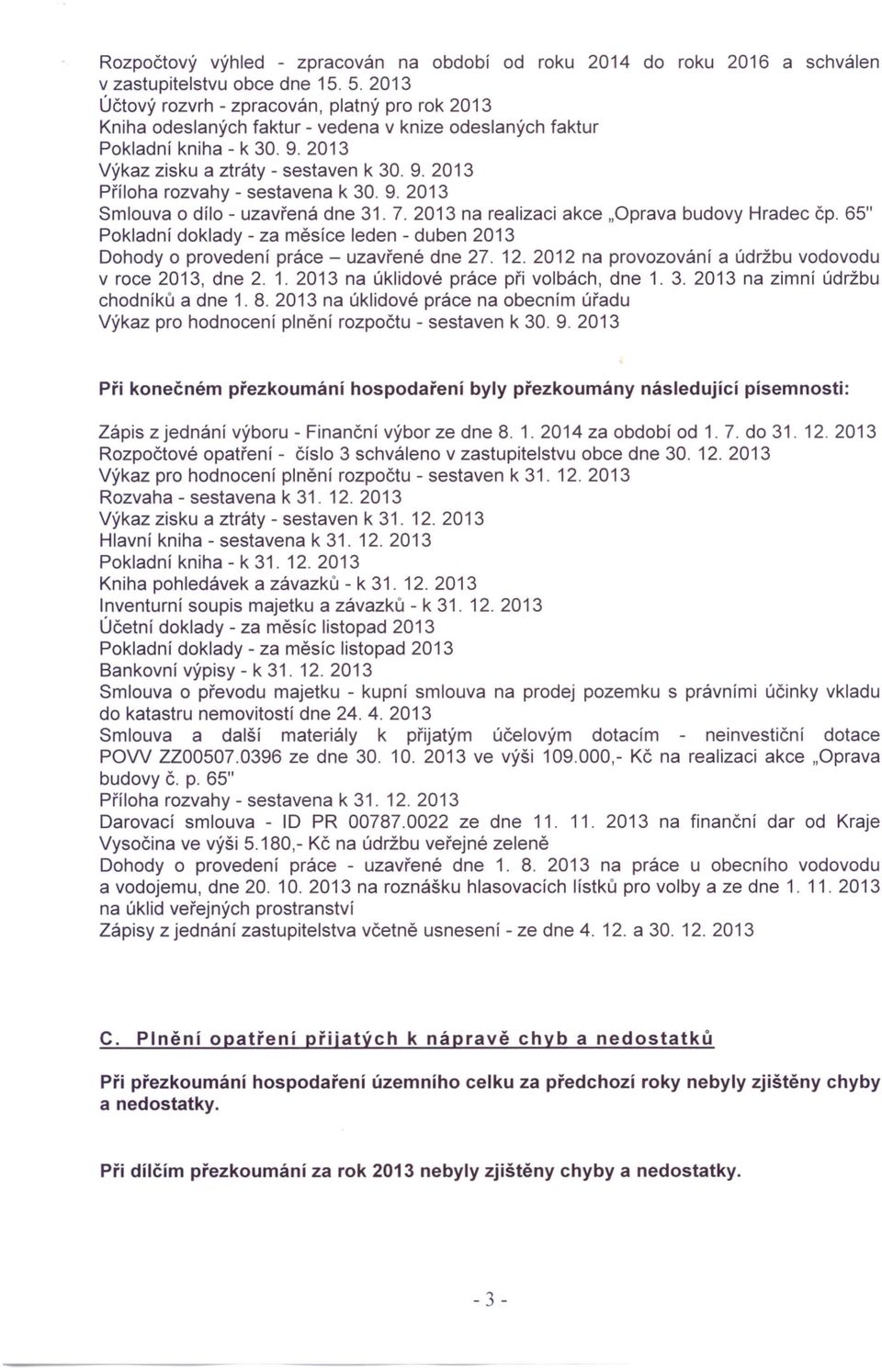 9. 2013 Smlouva o dílo - uzavřená dne 31. 7. 2013 na realizaci akce "Oprava budovy Hradec čp. 65" Pokladní doklady - za měsíce leden - duben 2013 Dohody o provedení práce - uzavřené dne 27. 12.