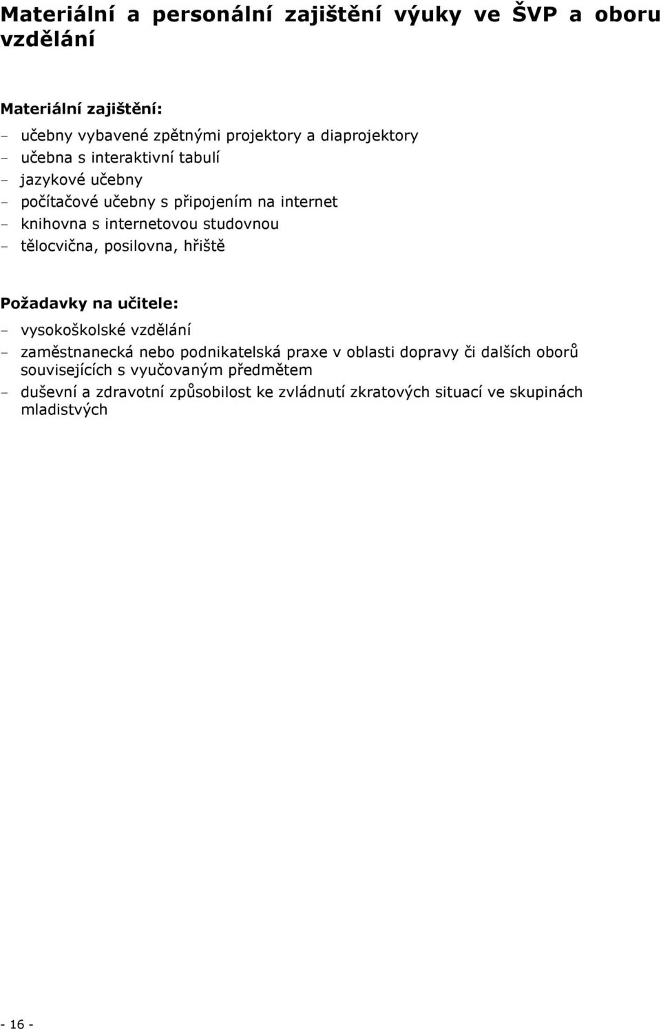 tělocvična, posilovna, hřiště Požadavky na učitele: - vysokoškolské vzdělání - zaměstnanecká nebo podnikatelská praxe v oblasti dopravy či