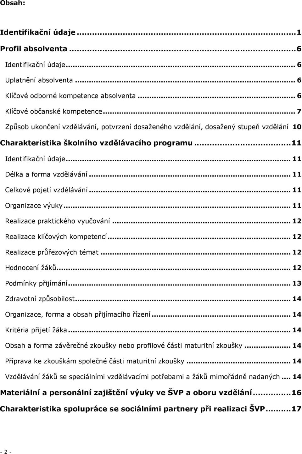 .. 11 Celkové pojetí vzdělávání... 11 Organizace výuky... 11 Realizace praktického vyučování... 12 Realizace klíčových kompetencí... 12 Realizace průřezových témat... 12 Hodnocení žáků.