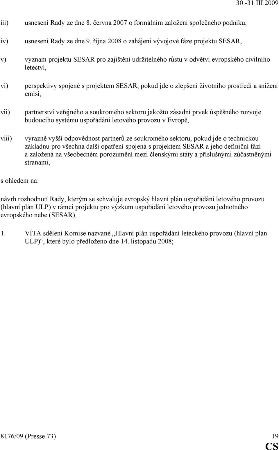 SESAR, pokud jde o zlepšení životního prostředí a snížení emisí, partnerství veřejného a soukromého sektoru jakožto zásadní prvek úspěšného rozvoje budoucího systému uspořádání letového provozu v