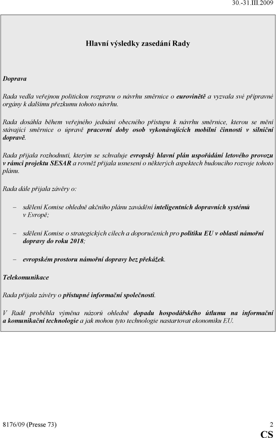 Rada přijala rozhodnutí, kterým se schvaluje evropský hlavní plán uspořádání letového provozu v rámci projektu SESAR a rovněž přijala usnesení o některých aspektech budoucího rozvoje tohoto plánu.