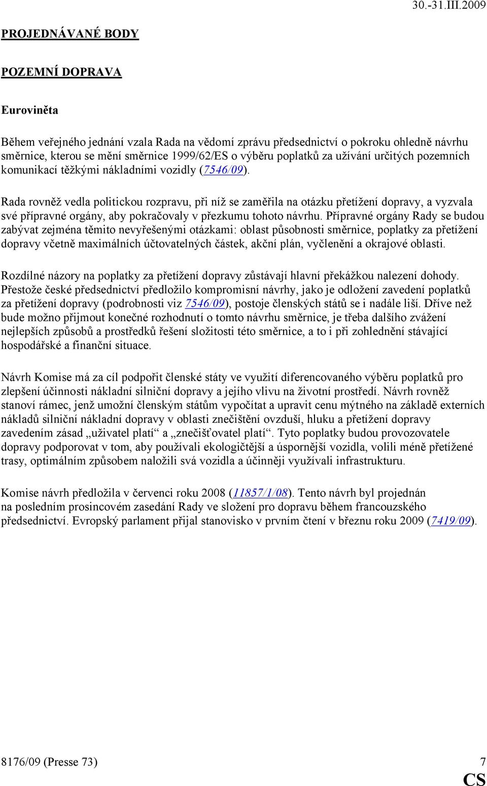 Rada rovněž vedla politickou rozpravu, při níž se zaměřila na otázku přetížení dopravy, a vyzvala své přípravné orgány, aby pokračovaly v přezkumu tohoto návrhu.