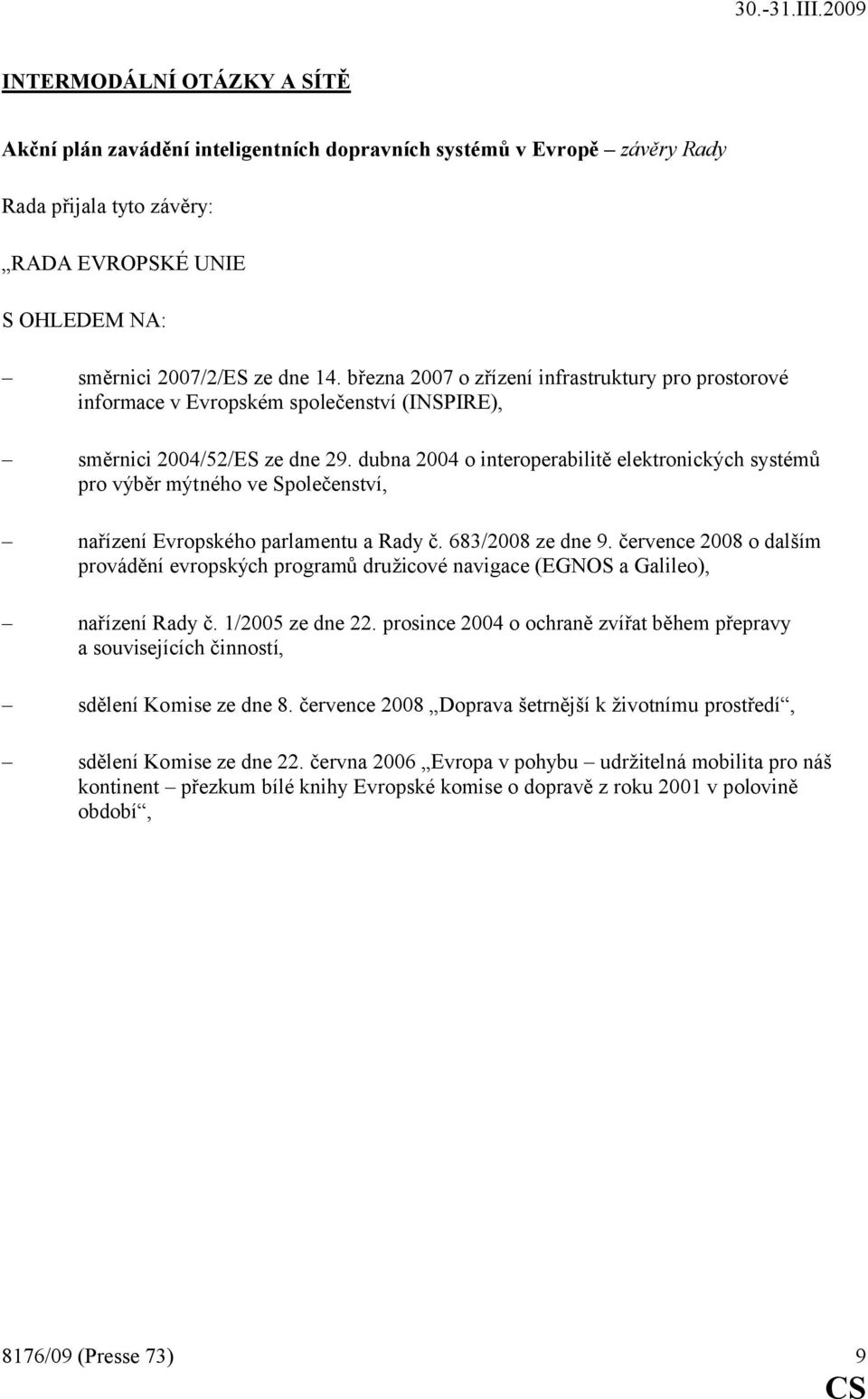 dubna 2004 o interoperabilitě elektronických systémů pro výběr mýtného ve Společenství, nařízení Evropského parlamentu a Rady č. 683/2008 ze dne 9.