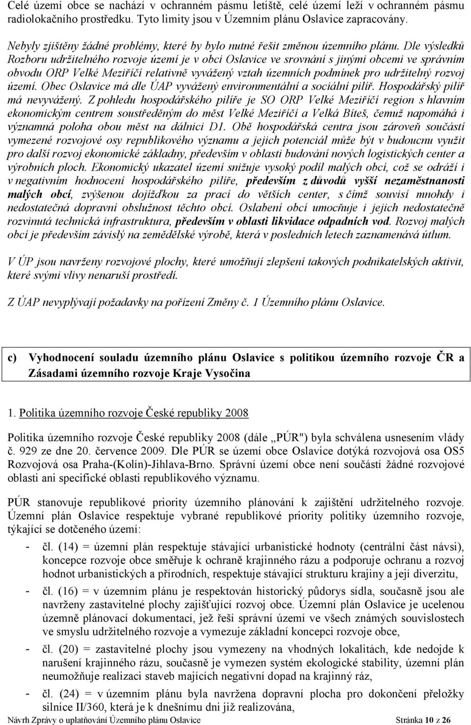 Dle výsledků Rozboru udržitelného rozvoje území je v obci Oslavice ve srovnání s jinými obcemi ve správním obvodu ORP Velké Meziříčí relativně vyvážený vztah územních podmínek pro udržitelný rozvoj