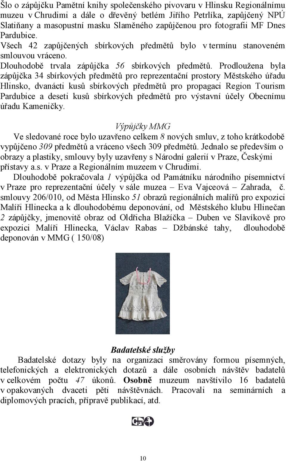 Prodloužena byla zápůjčka 34 sbírkových předmětů pro reprezentační prostory Městského úřadu Hlinsko, dvanácti kusů sbírkových předmětů pro propagaci Region Tourism Pardubice a deseti kusů sbírkových