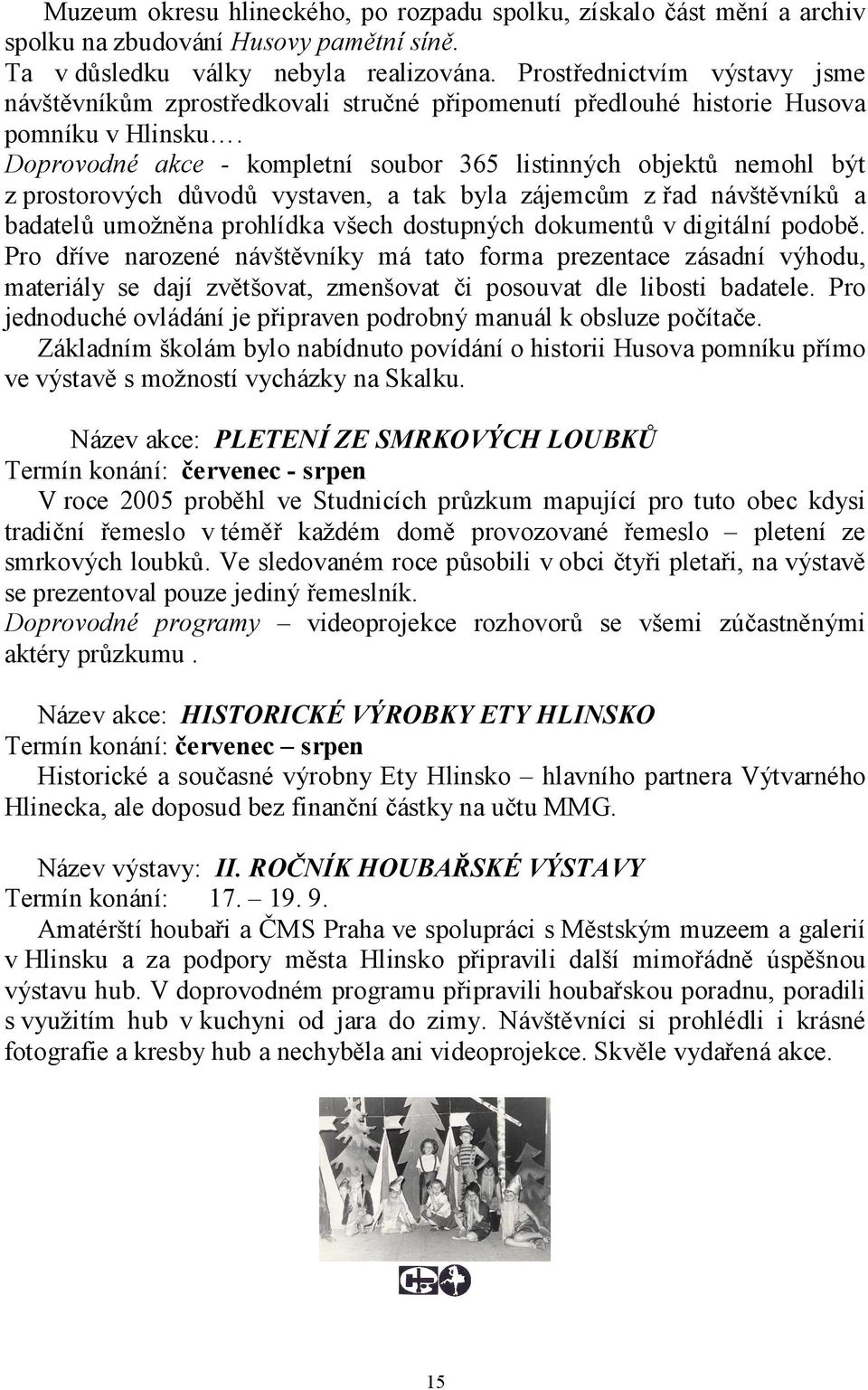 Doprovodné akce - kompletní soubor 365 listinných objektů nemohl být z prostorových důvodů vystaven, a tak byla zájemcům z řad návštěvníků a badatelů umožněna prohlídka všech dostupných dokumentů v