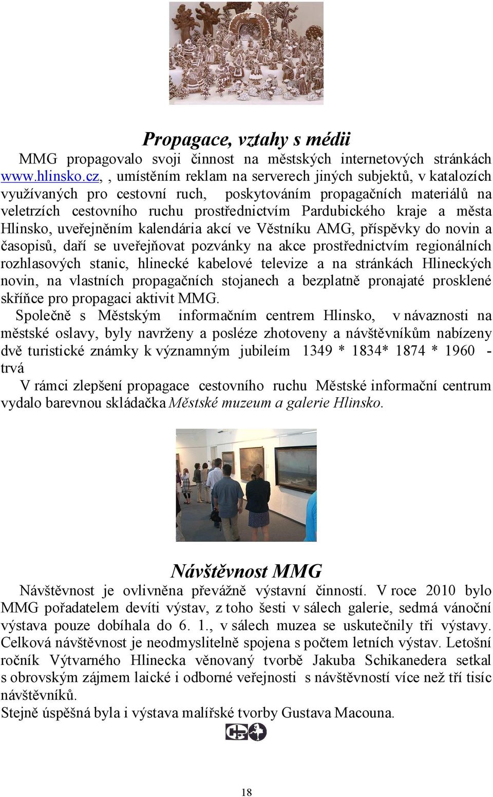 města Hlinsko, uveřejněním kalendária akcí ve Věstníku AMG, příspěvky do novin a časopisů, daří se uveřejňovat pozvánky na akce prostřednictvím regionálních rozhlasových stanic, hlinecké kabelové