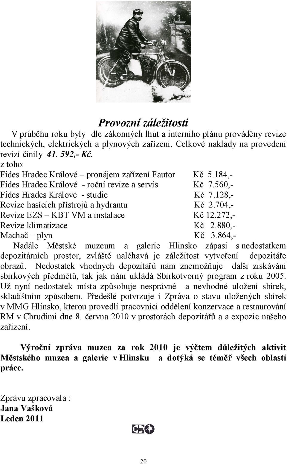 128,- Revize hasících přístrojů a hydrantu Kč 2.704,- Revize EZS KBT VM a instalace Kč 12.272,- Revize klimatizace Kč 2.880,- Machač plyn Kč 3.