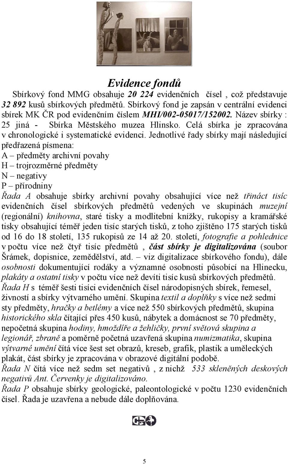 Celá sbírka je zpracována v chronologické i systematické evidenci.