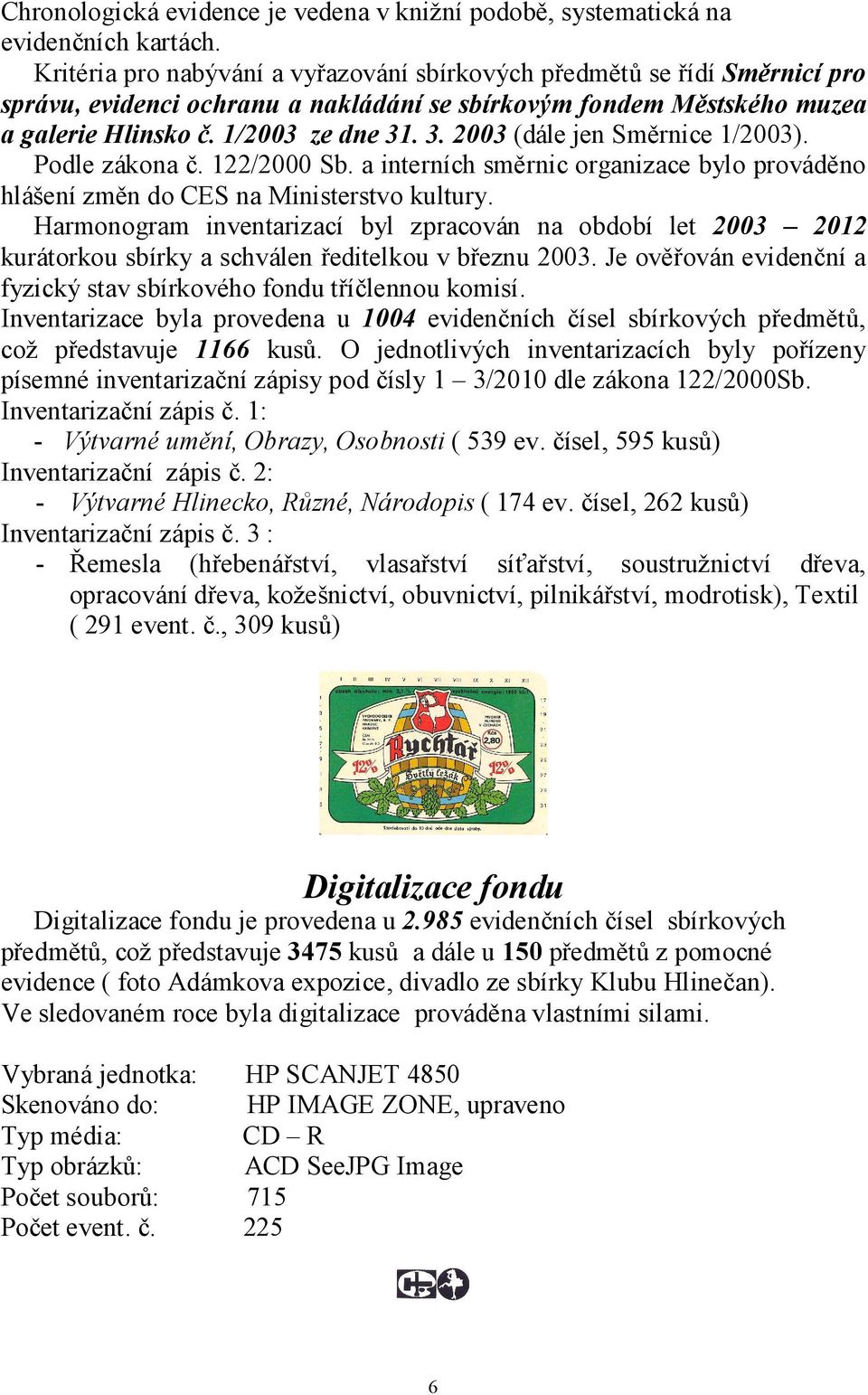 . 3. 2003 (dále jen Směrnice 1/2003). Podle zákona č. 122/2000 Sb. a interních směrnic organizace bylo prováděno hlášení změn do CES na Ministerstvo kultury.