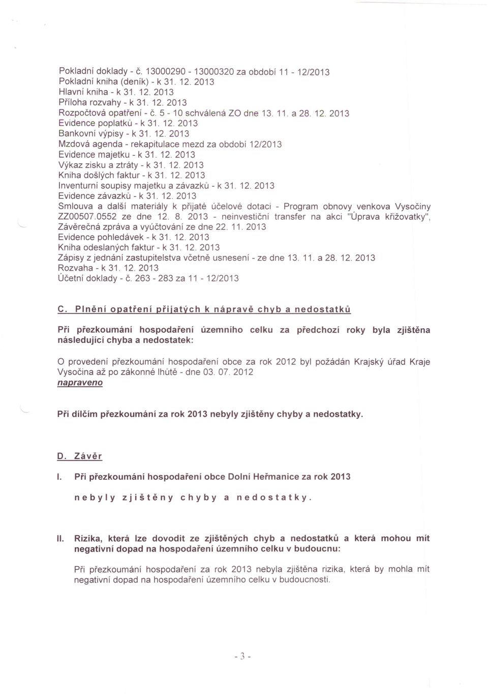 12. 2013 Kniha došlých faktur - k 31. 12. 2013 Inventurní soupisy majetku a závazků - k 31. 12. 2013 Evidence závazků - k 31. 12. 2013 Smlouva a další materiály k přijaté účelové dotaci - Program obnovy venkova Vysočiny ZZ00507.