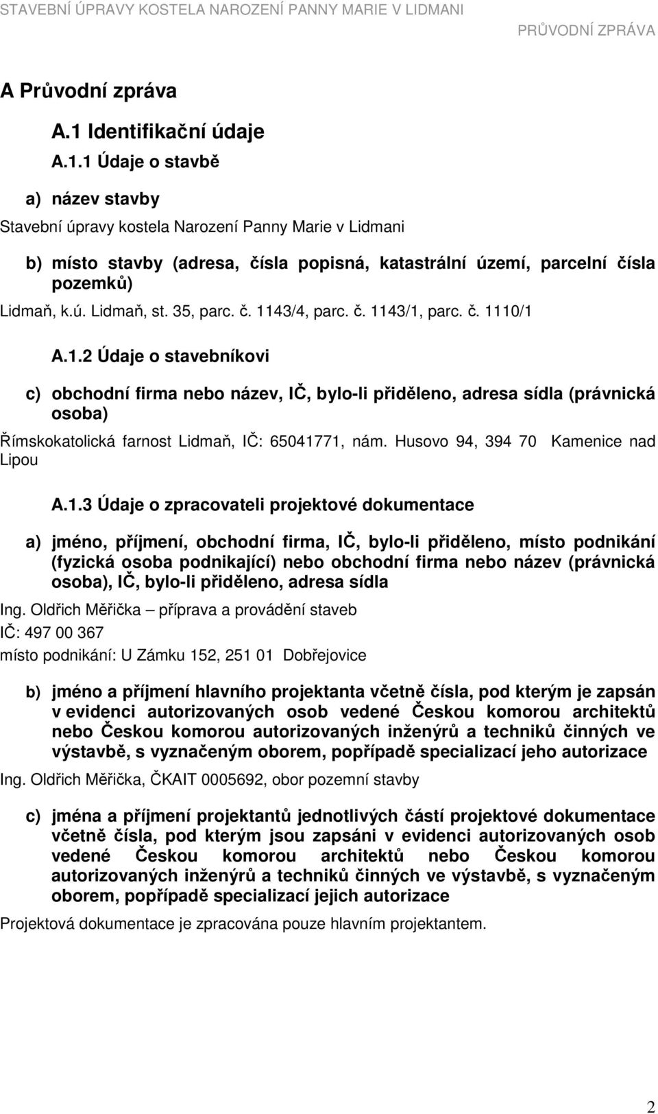 1 Údaje o stavbě a) název stavby Stavební úpravy kostela Narození Panny Marie v Lidmani b) místo stavby (adresa, čísla popisná, katastrální území, parcelní čísla pozemků) Lidmaň, k.ú. Lidmaň, st.