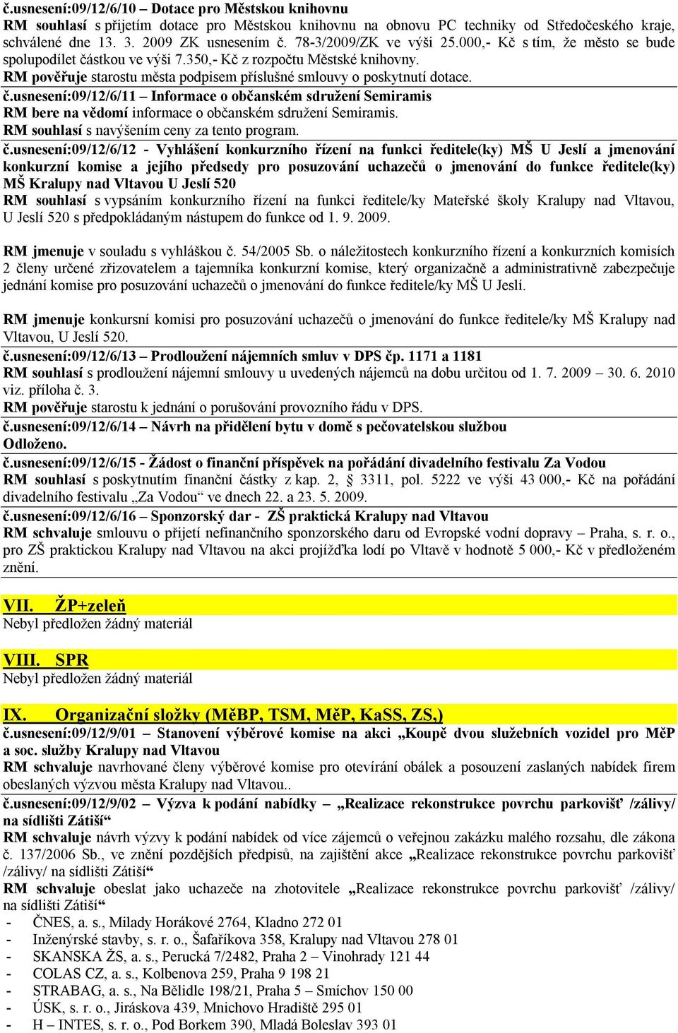 č.usnesení:09/12/6/11 Informace o občanském sdružení Semiramis RM bere na vědomí informace o občanském sdružení Semiramis. RM souhlasí s navýšením ceny za tento program. č.