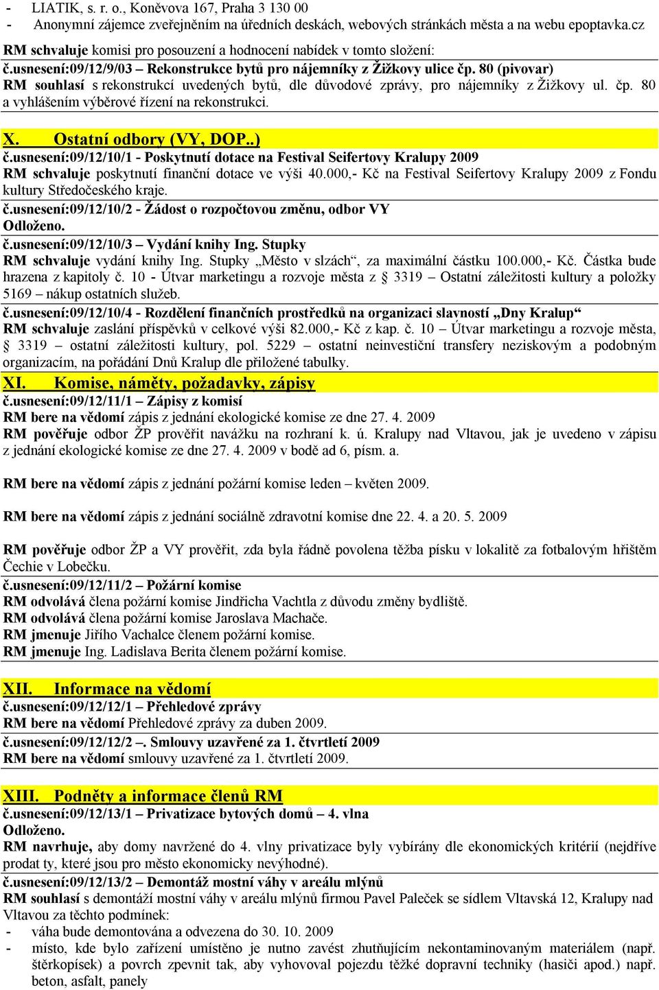 80 (pivovar) RM souhlasí s rekonstrukcí uvedených bytů, dle důvodové zprávy, pro nájemníky z Žižkovy ul. čp. 80 a vyhlášením výběrové řízení na rekonstrukci. X. Ostatní odbory (VY, DOP..) č.