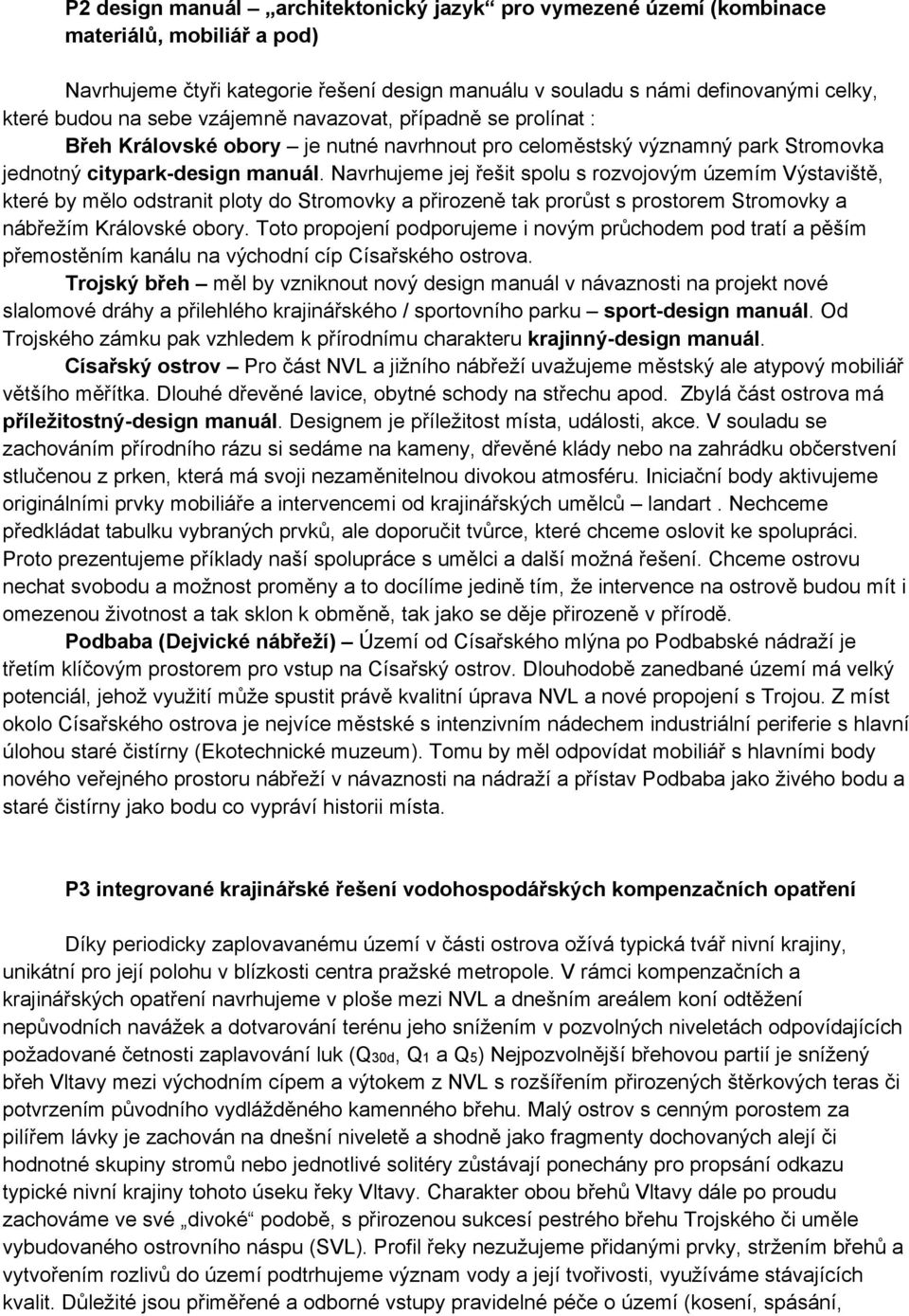 Navrhujeme jej řešit spolu s rozvojovým územím Výstaviště, které by mělo odstranit ploty do Stromovky a přirozeně tak prorůst s prostorem Stromovky a nábřežím Královské obory.