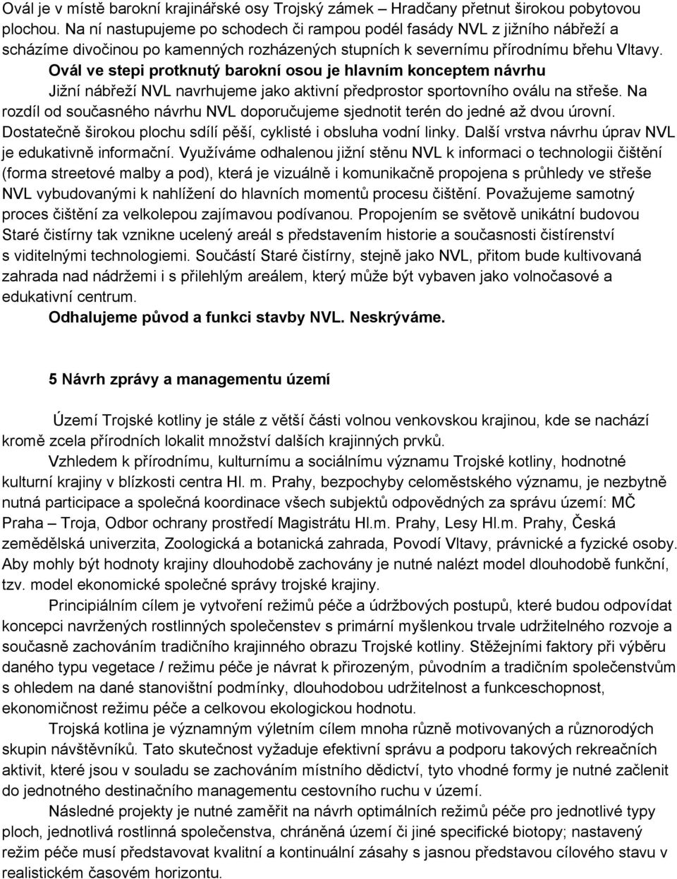 Ovál ve stepi protknutý barokní osou je hlavním konceptem návrhu Jižní nábřeží NVL navrhujeme jako aktivní předprostor sportovního oválu na střeše.