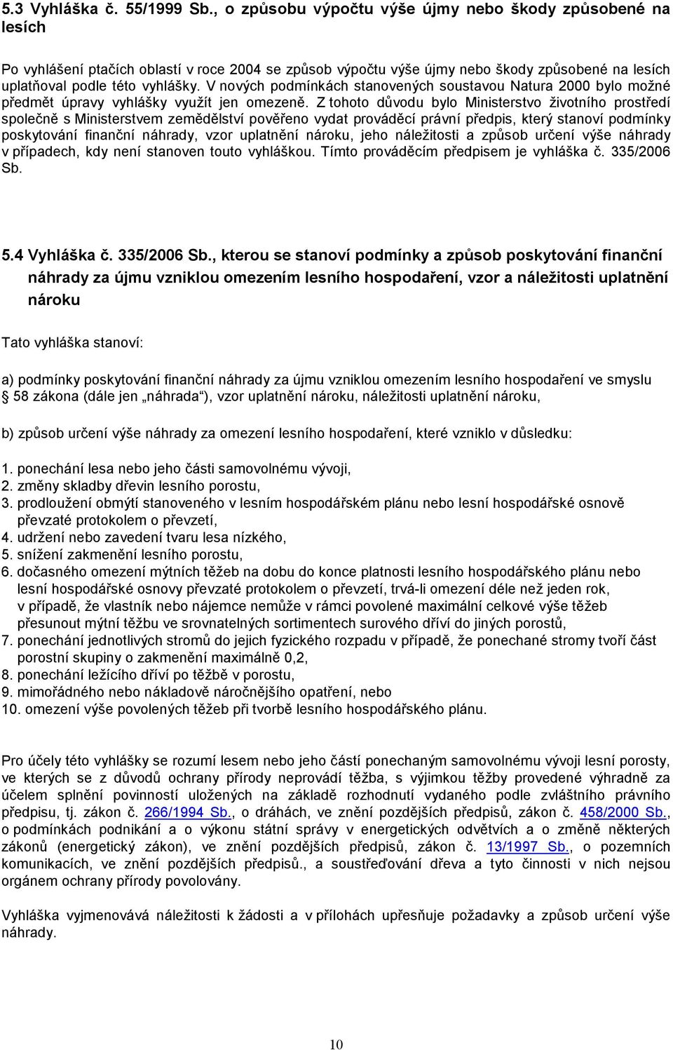 V nových podmínkách stanovených soustavou Natura 2000 bylo možné předmět úpravy vyhlášky využít jen omezeně.