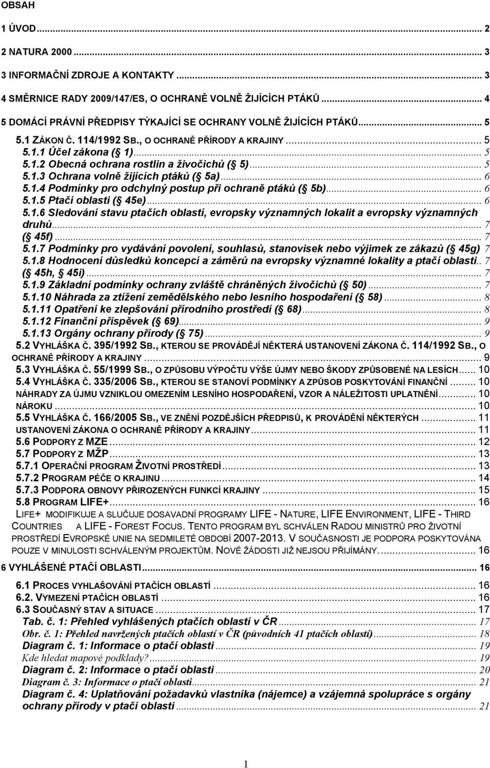 .. 5 5.1.3 Ochrana volně žijících ptáků ( 5a)... 6 5.1.4 Podmínky pro odchylný postup při ochraně ptáků ( 5b)... 6 5.1.5 Ptačí oblasti ( 45e)... 6 5.1.6 Sledování stavu ptačích oblastí, evropsky významných lokalit a evropsky významných druhů.