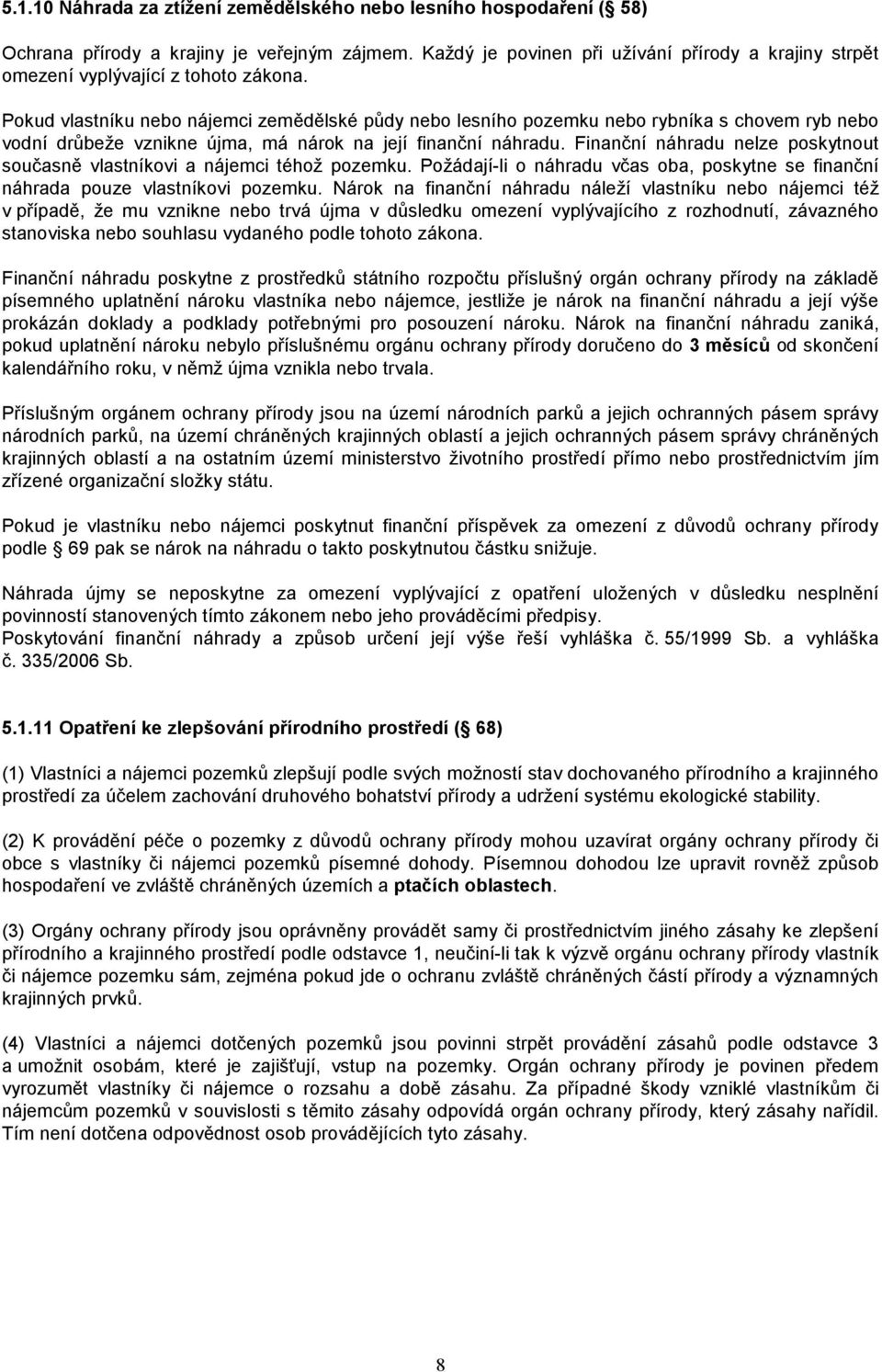 Pokud vlastníku nebo nájemci zemědělské půdy nebo lesního pozemku nebo rybníka s chovem ryb nebo vodní drůbeže vznikne újma, má nárok na její finanční náhradu.