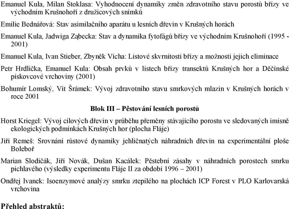 eliminace Petr Hrdlička, Emanuel Kula: Obsah prvků v listech břízy transektů Krušných hor a Děčínské pískovcové vrchoviny (2001) Bohumír Lomský, Vít Šrámek: Vývoj zdravotního stavu smrkových mlazin v