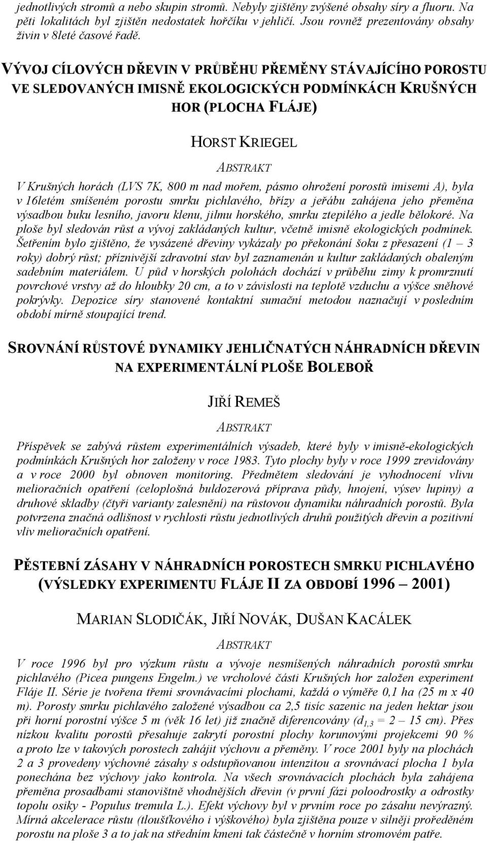 VÝVOJ CÍLOVÝCH DŘEVIN V PRŮBĚHU PŘEMĚNY STÁVAJÍCÍHO POROSTU VE SLEDOVANÝCH IMISNĚ EKOLOGICKÝCH PODMÍNKÁCH KRUŠNÝCH HOR (PLOCHA FLÁJE) HORST KRIEGEL V Krušných horách (LVS 7K, 800 m nad mořem, pásmo