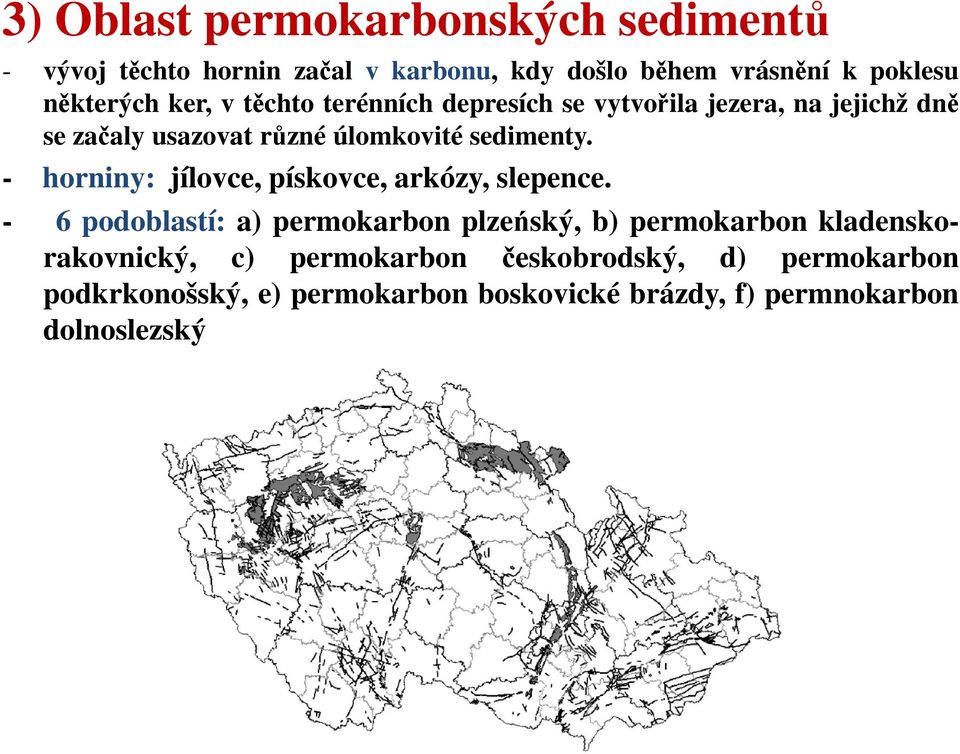 - horniny: jílovce, pískovce, arkózy, slepence.