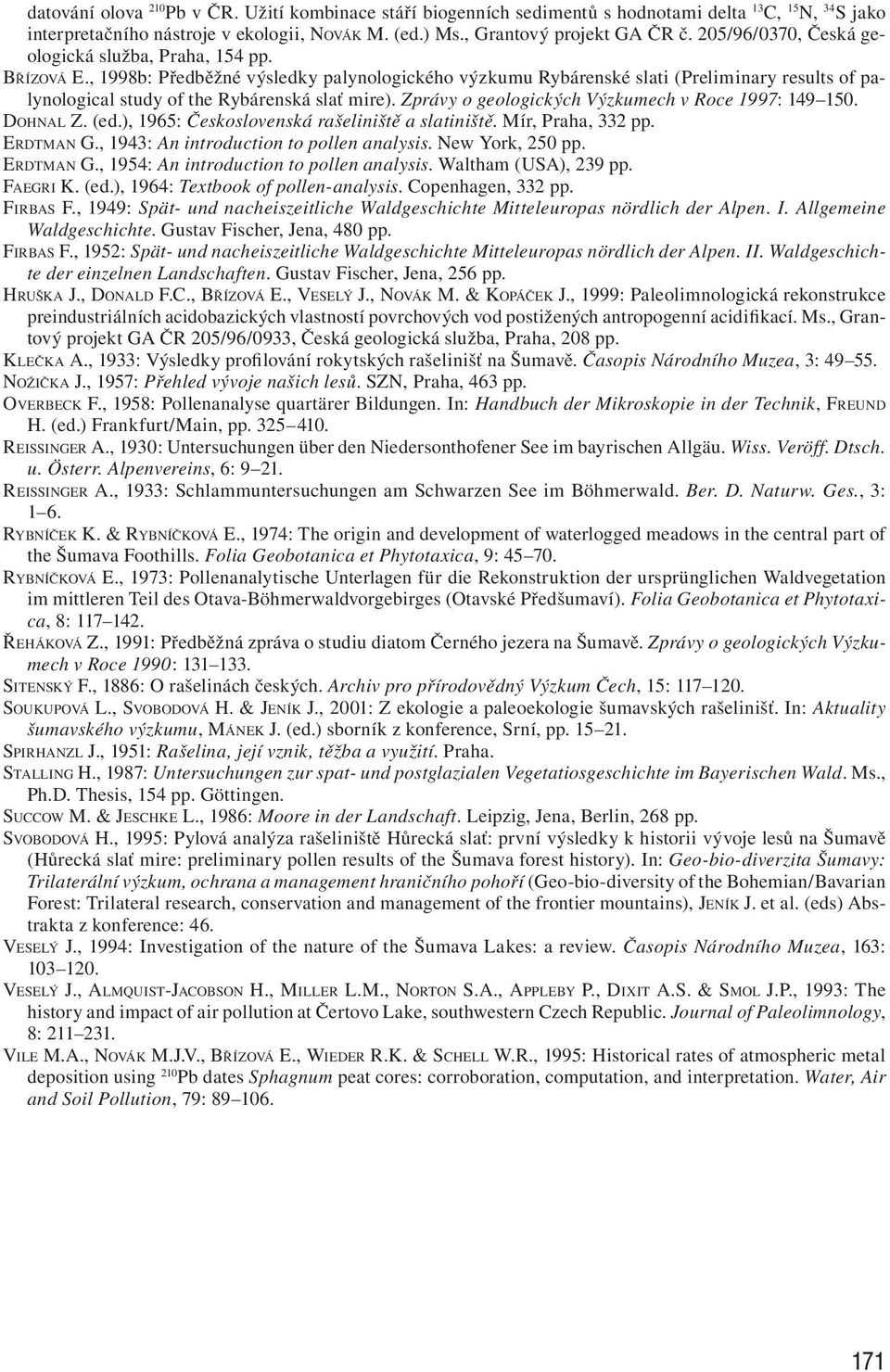 , 1998b: Předběžné výsledky palynologického výzkumu Rybárenské slati (Preliminary results of palynological study of the Rybárenská slať mire). Zprávy o geologických Výzkumech v Roce 1997: 149 150.