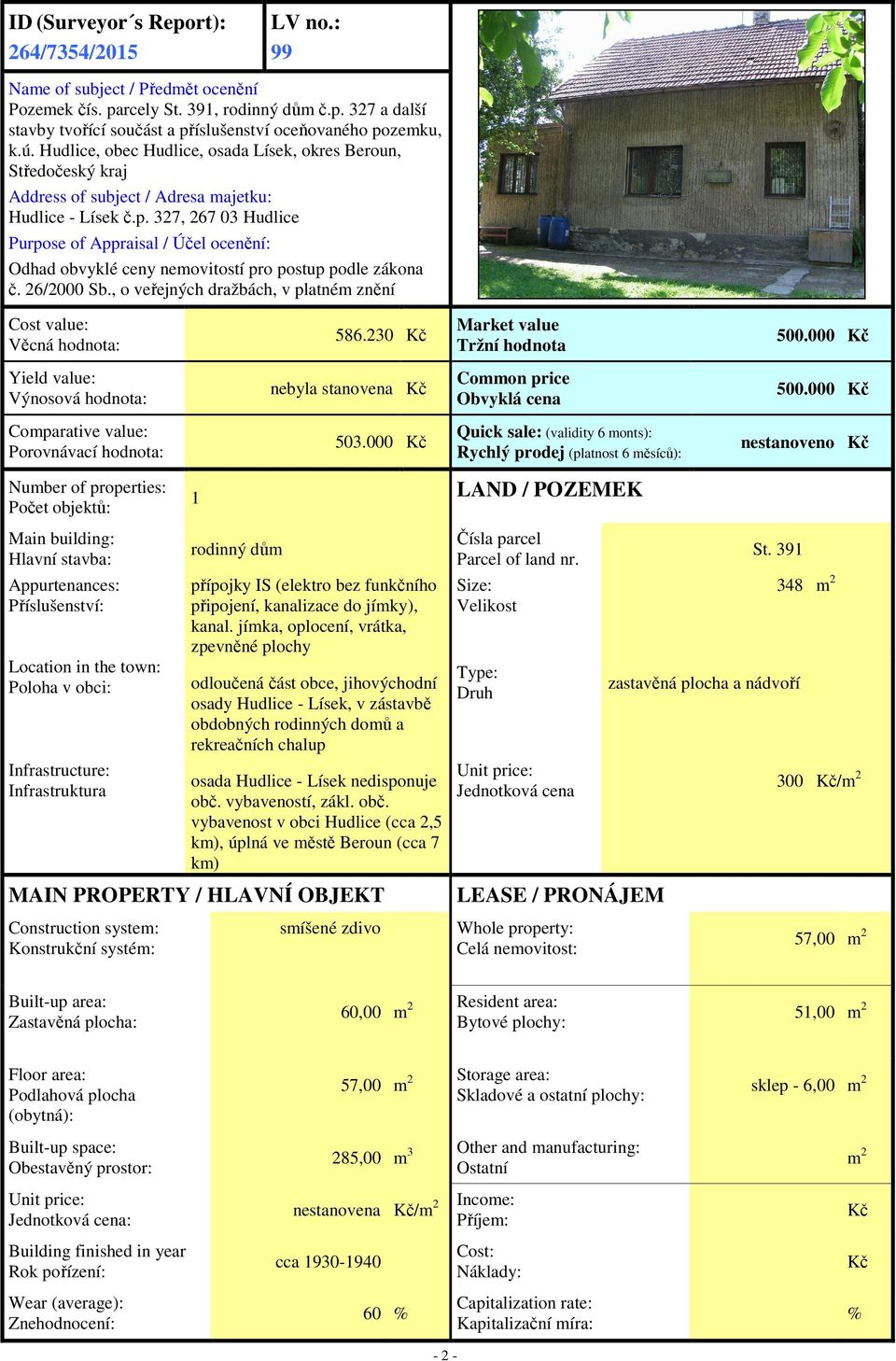 327, 267 03 Hudlice Purpose of Appraisal / Účel ocenění: Odhad obvyklé ceny nemovitostí pro postup podle zákona č. 26/2000 Sb., o veřejných dražbách, v platném znění Cost value: Věcná hodnota: 586.