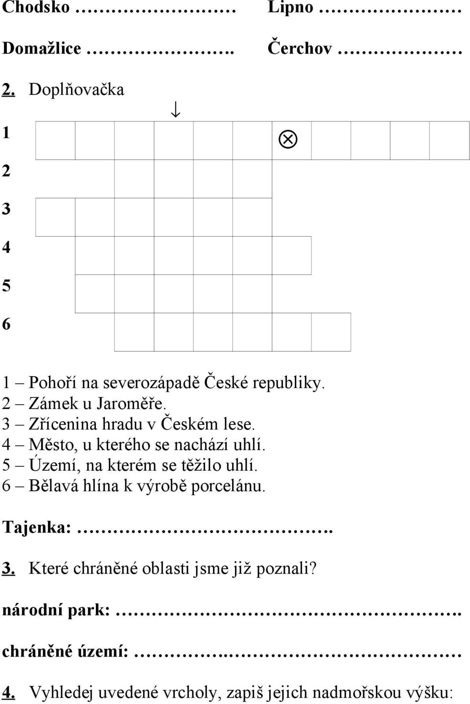 5 Území, na kterém se těžilo uhlí. 6 Bělavá hlína k výrobě porcelánu. Tajenka:. 3.