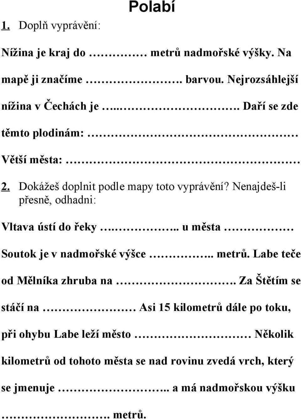 Nenajdeš-li přesně, odhadni: Vltava ústí do řeky... u města Soutok je v nadmořské výšce.. metrů. Labe teče od Mělníka zhruba na.