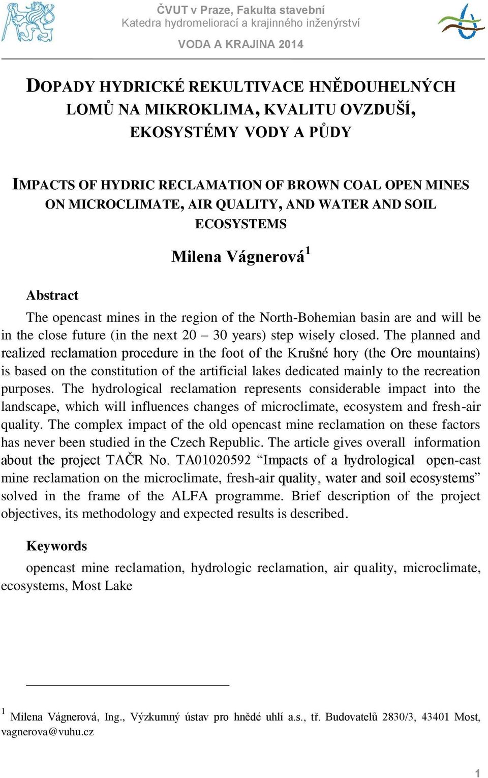 The planned and realized reclamation procedure in the foot of the Krušné hory (the Ore mountains) is based on the constitution of the artificial lakes dedicated mainly to the recreation purposes.