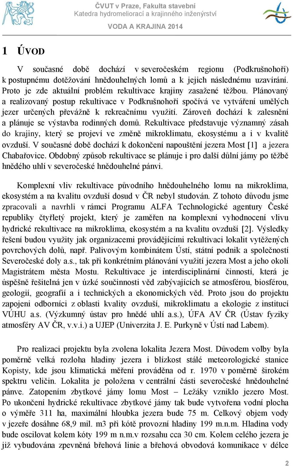 Plánovaný a realizovaný postup rekultivace v Podkrušnohoří spočívá ve vytváření umělých jezer určených převážně k rekreačnímu využití. Zároveň dochází k zalesnění a plánuje se výstavba rodinných domů.