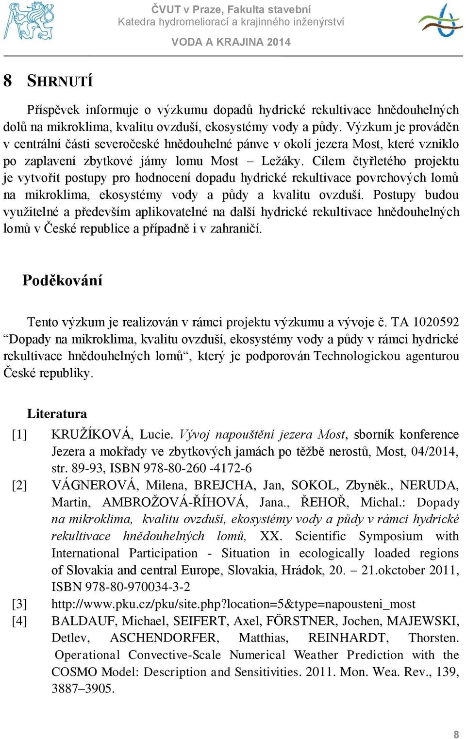 Cílem čtyřletého projektu je vytvořit postupy pro hodnocení dopadu hydrické rekultivace povrchových lomů na mikroklima, ekosystémy vody a půdy a kvalitu ovzduší.