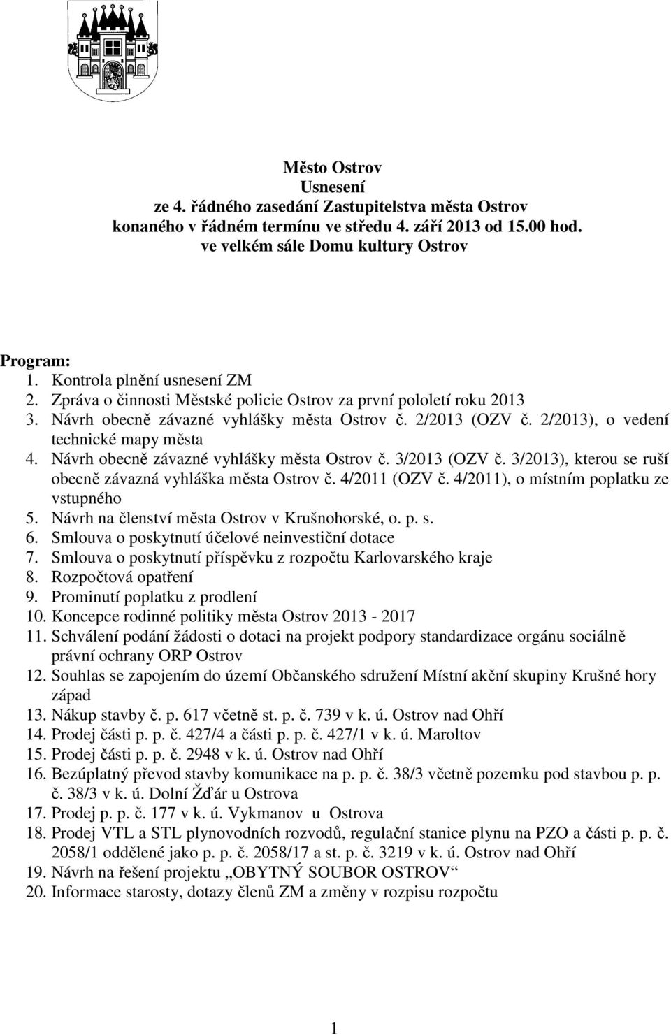 2/2013), o vedení technické mapy města 4. Návrh obecně závazné vyhlášky města Ostrov č. 3/2013 (OZV č. 3/2013), kterou se ruší obecně závazná vyhláška města Ostrov č. 4/2011 (OZV č.