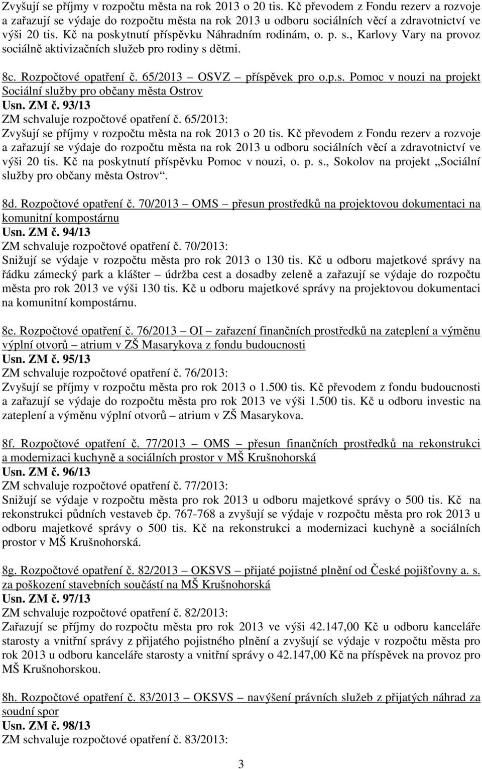 8c. Rozpočtové opatření č. 65/2013 OSVZ příspěvek pro o.p.s. Pomoc v nouzi na projekt Sociální služby pro občany města Ostrov Usn. ZM č. 93/13 ZM schvaluje rozpočtové opatření č.