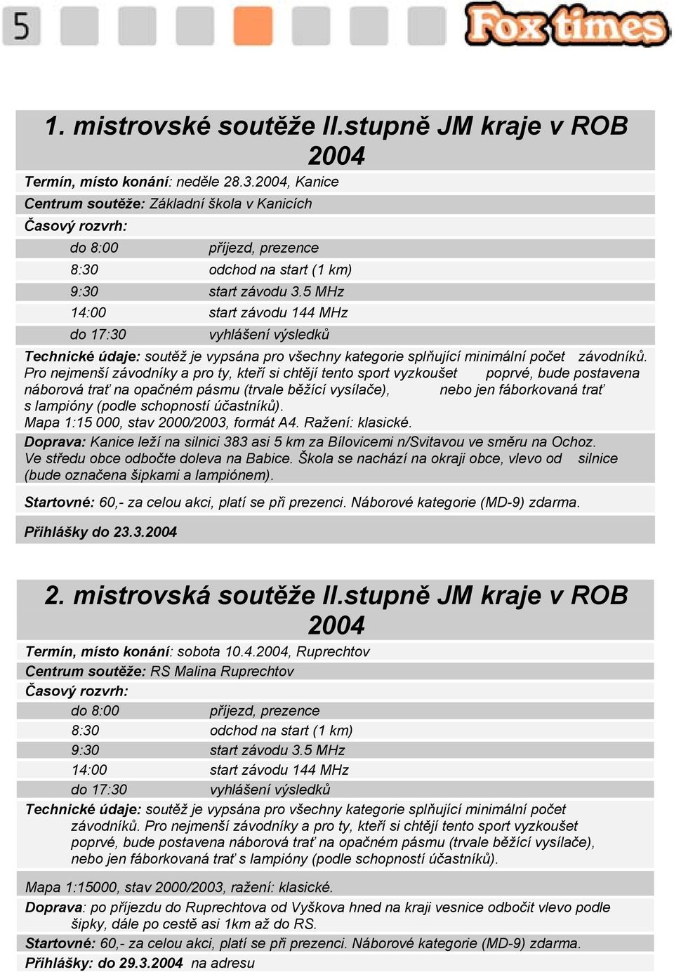 5 MHz 14:00 start závodu 144 MHz do 17:30 vyhlášení výsledků Technické údaje: soutěž je vypsána pro všechny kategorie splňující minimální počet závodníků.