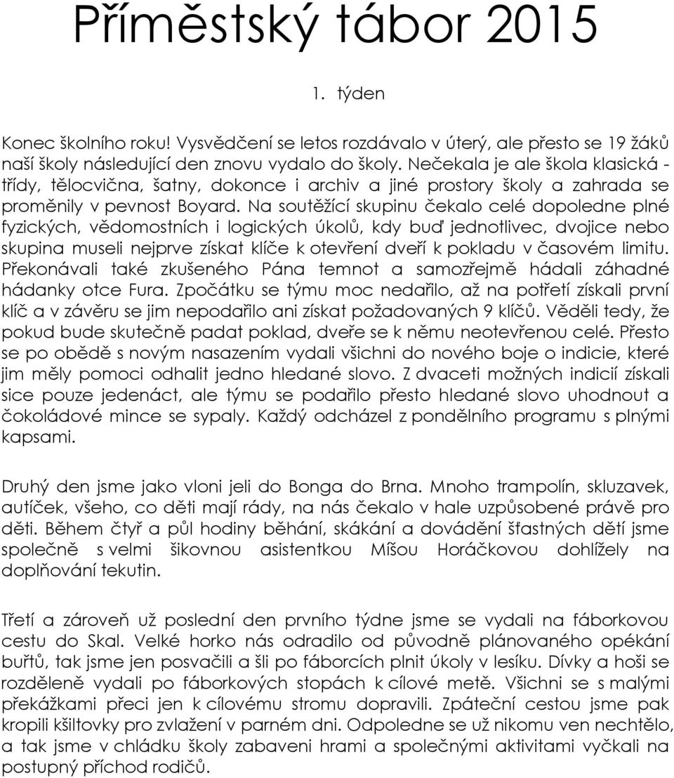 Na soutěžící skupinu čekalo celé dopoledne plné fyzických, vědomostních i logických úkolů, kdy buď jednotlivec, dvojice nebo skupina museli nejprve získat klíče k otevření dveří k pokladu v časovém