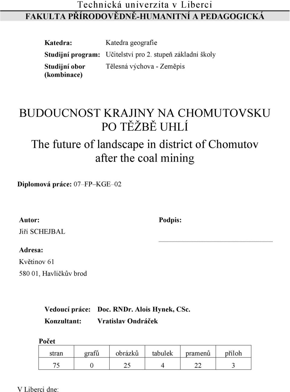 in district of Chomutov after the coal mining Diplomová práce: 07 FP KGE 02 Autor: Podpis: Jiří SCHEJBAL Adresa: Květinov 61 580 01, Havlíčkův