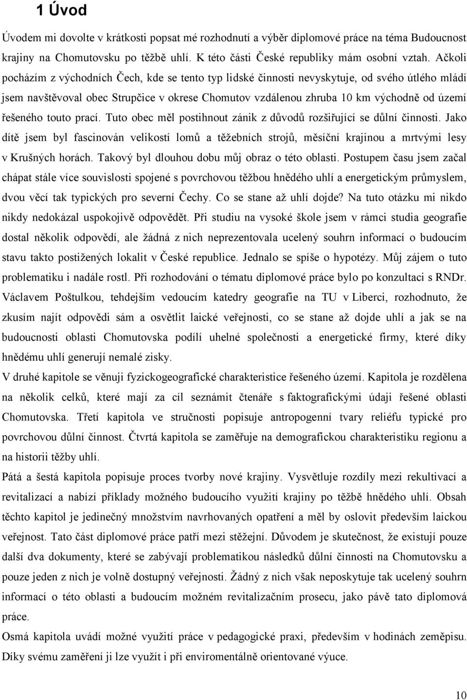 řešeného touto prací. Tuto obec měl postihnout zánik z důvodů rozšiřující se důlní činnosti.