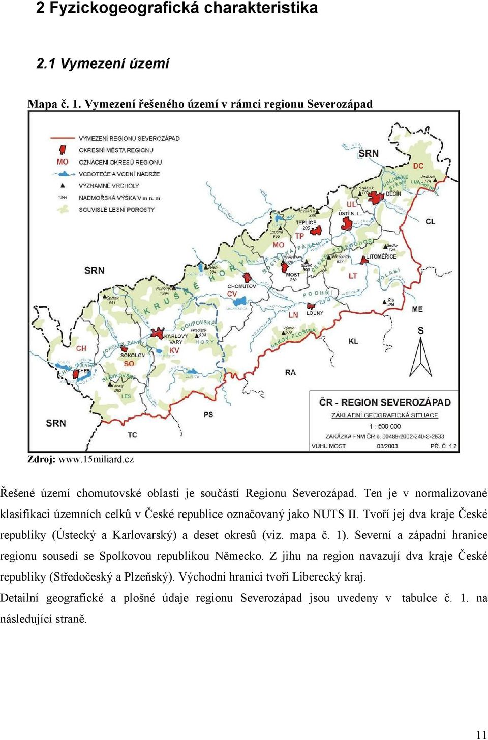 Tvoří jej dva kraje České republiky (Ústecký a Karlovarský) a deset okresů (viz. mapa č. 1). Severní a západní hranice regionu sousedí se Spolkovou republikou Německo.