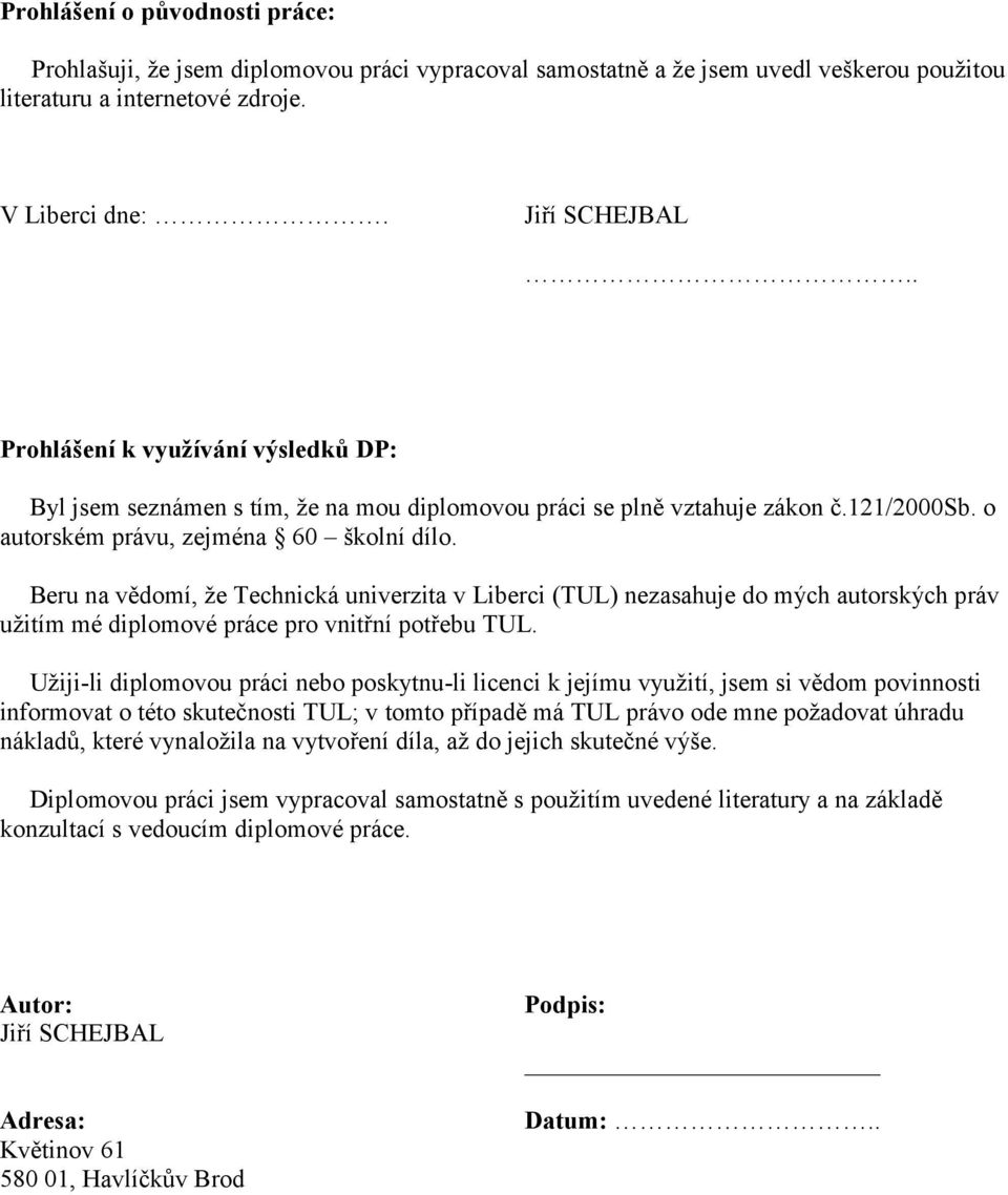 Beru na vědomí, že Technická univerzita v Liberci (TUL) nezasahuje do mých autorských práv užitím mé diplomové práce pro vnitřní potřebu TUL.