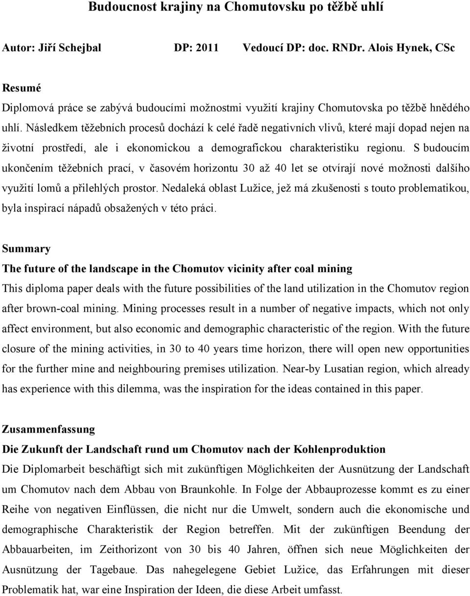 Následkem těžebních procesů dochází k celé řadě negativních vlivů, které mají dopad nejen na životní prostředí, ale i ekonomickou a demografickou charakteristiku regionu.