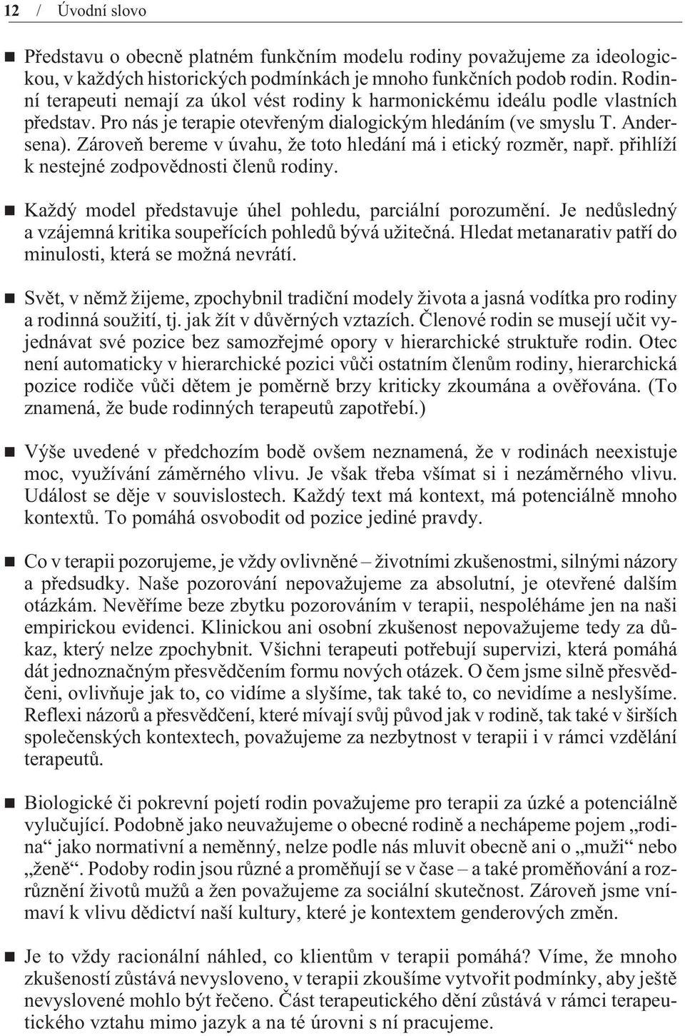 Zároveò bereme v úvahu, že toto hledání má i etický rozmìr, napø. pøihlíží k nestejné zodpovìdnosti èlenù rodiny. Každý model pøedstavuje úhel pohledu, parciální porozumìní.