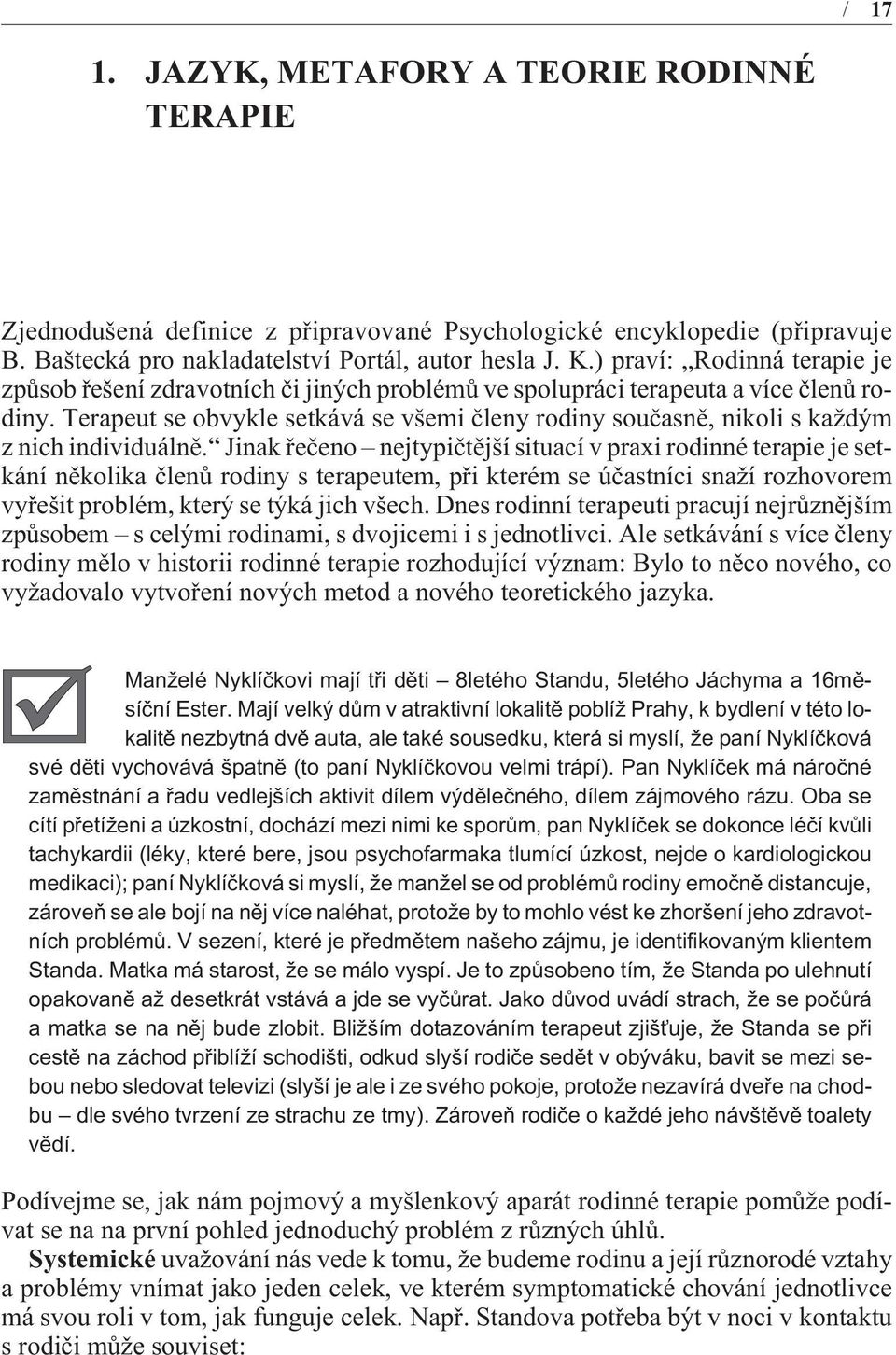 Terapeut se obvykle setkává se všemi èleny rodiny souèasnì, nikoli s každým z nich individuálnì.