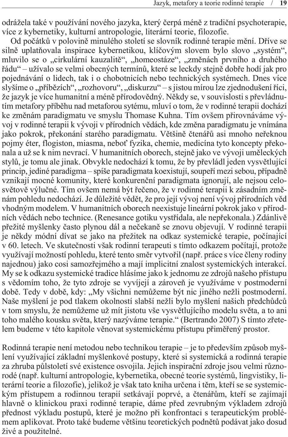 Døíve se silnì uplatòovala inspirace kybernetikou, klíèovým slovem bylo slovo systém, mluvilo se o cirkulární kauzalitì, homeostáze, zmìnách prvního a druhého øádu užívalo se velmi obecných termínù,