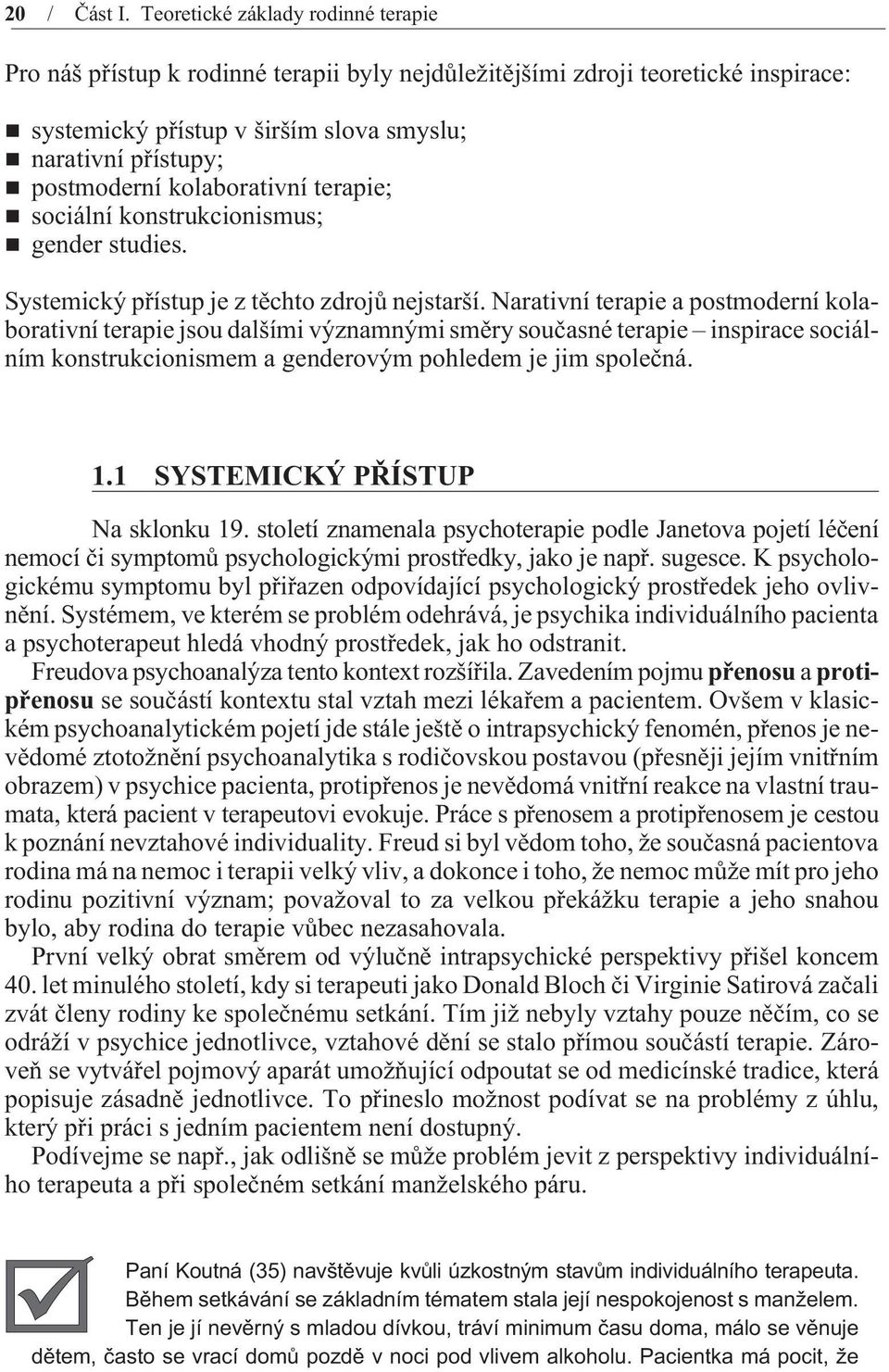 kolaborativní terapie; sociální konstrukcionismus; gender studies. Systemický pøístup je z tìchto zdrojù nejstarší.