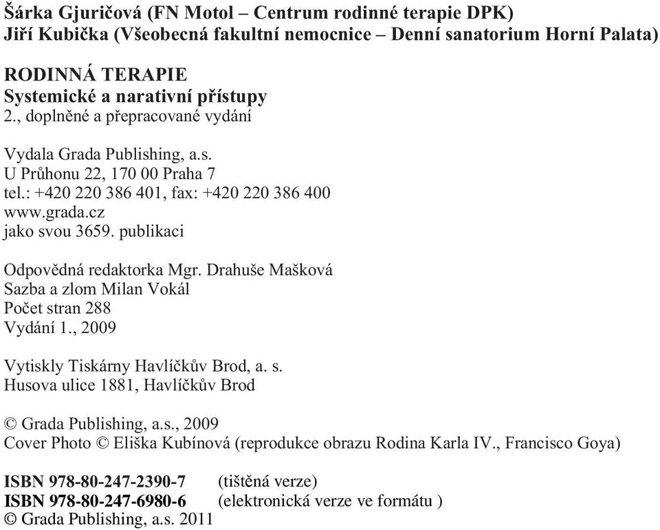 grada.cz jako svou 3659. publikaci Odpovìdná redaktorka Mgr. Drahuše Mašková Sazba a zlom Milan Vokál Poèet stran 288 Vydání 1.