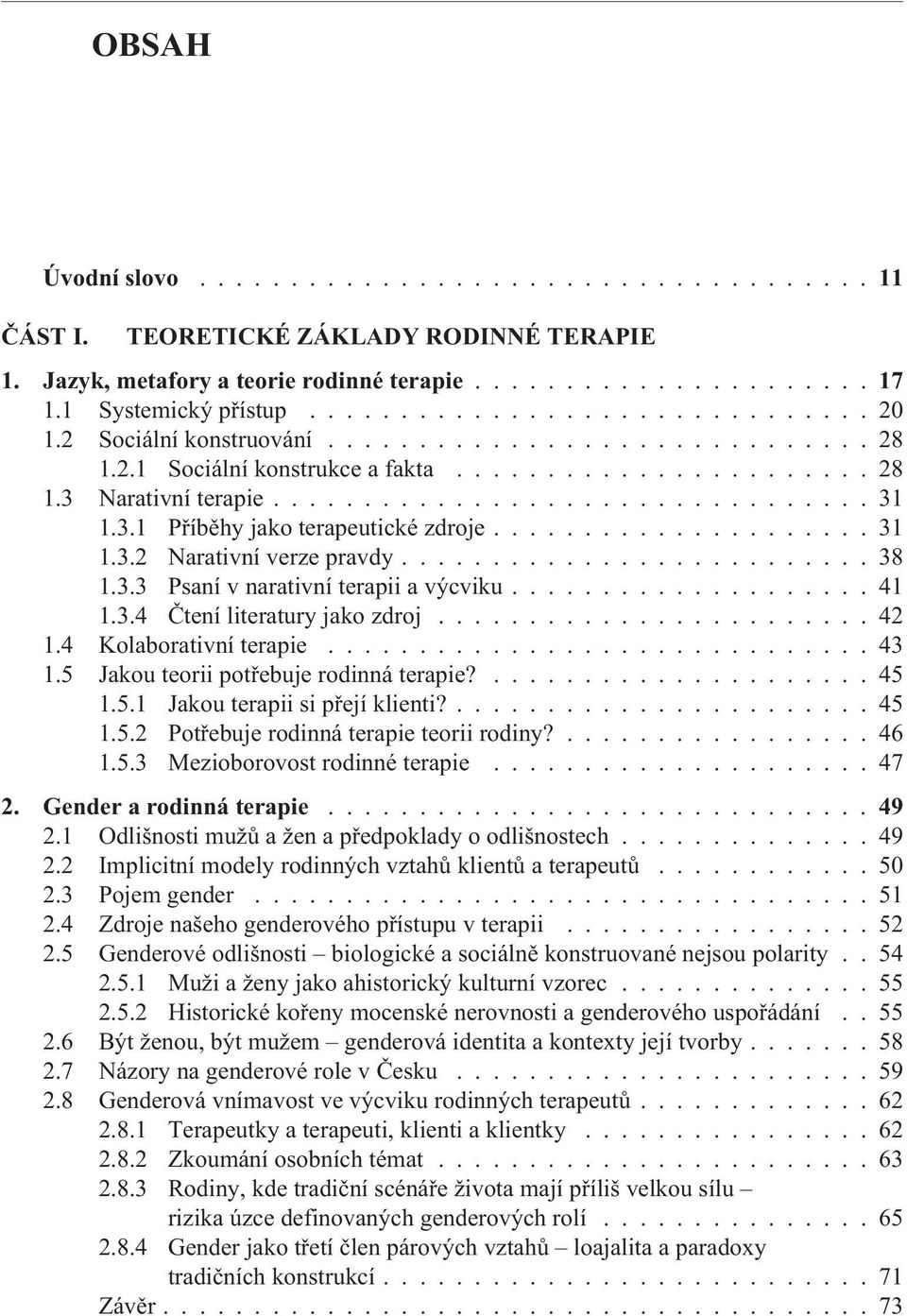 ......................... 38 1.3.3 Psaní v narativní terapii a výcviku.................... 41 1.3.4 Ètení literatury jako zdroj........................ 42 1.4 Kolaborativní terapie.............................. 43 1.