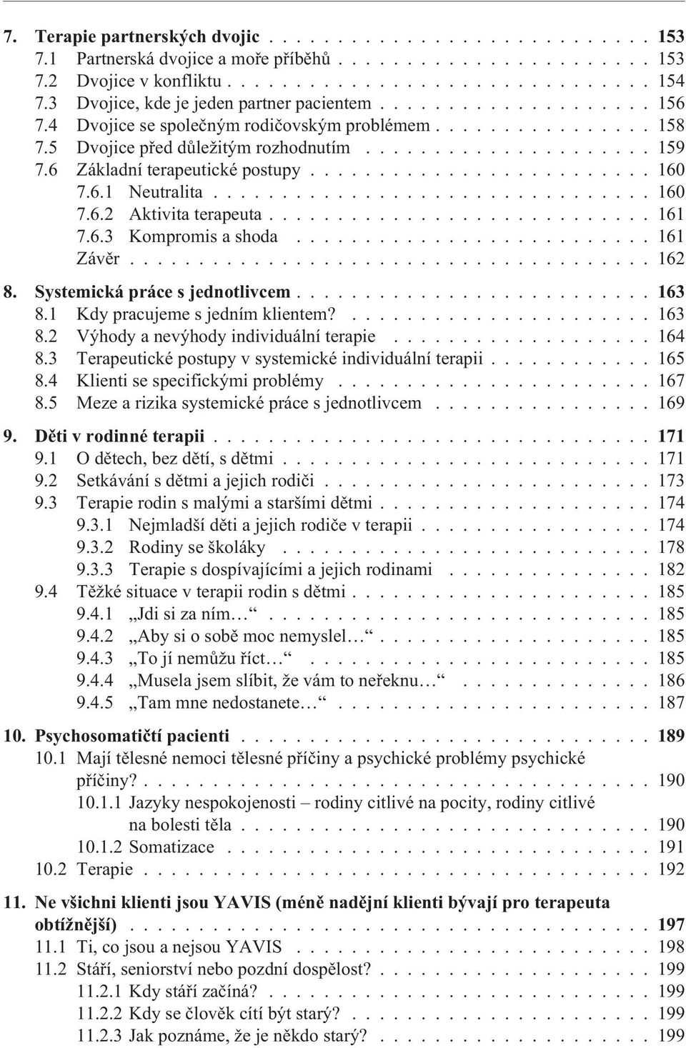 6 Základní terapeutické postupy......................... 160 7.6.1 Neutralita................................ 160 7.6.2 Aktivita terapeuta............................ 161 7.6.3 Kompromis a shoda.